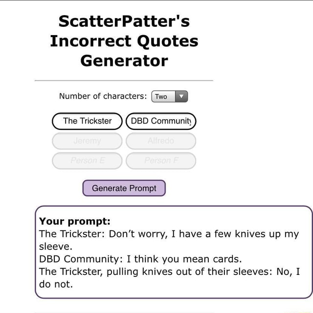 Scatterpatter S Incorrect Quotes Generator Number Of Characters Two The Trickster Dbd Communit Generate Prompt Your Prompt The Trickster Don T Worry I Have A Few Knives Up My Sleeve Dbd Community I Think