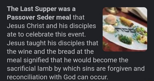 The Last Supper was a Passover Seder meal that Jesus Christ and his ...