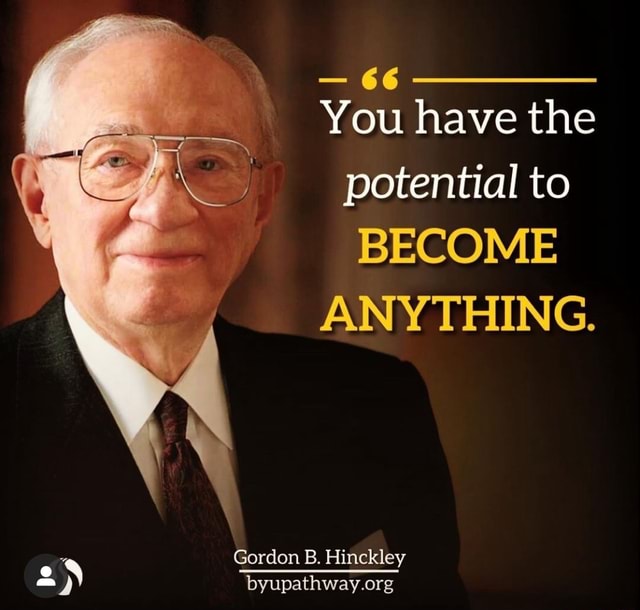 66 You Have The Potential To BECOME ANYTHING. Gordon B. Hinckley - IFunny