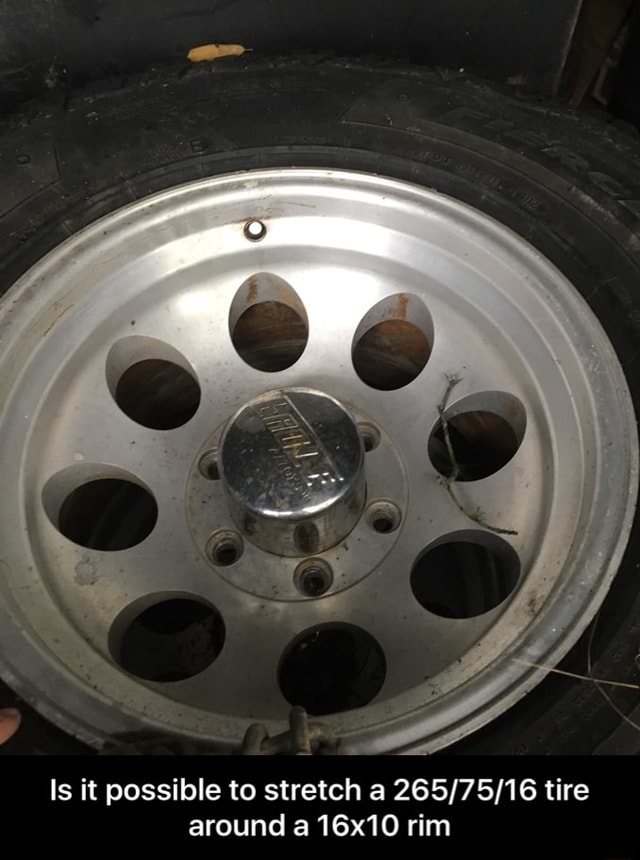 Is It Possible To Stretch A 265 75 16 Tire Around A 16x10 Rim Is It Possible To Stretch A 265 75 16 Tire Around A 16x10 Rim