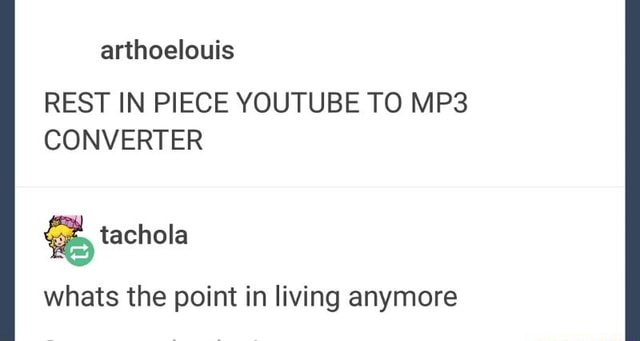 Rest In Piece Youtube T0 Mp3 Converter Whats The Point In Living Anymore