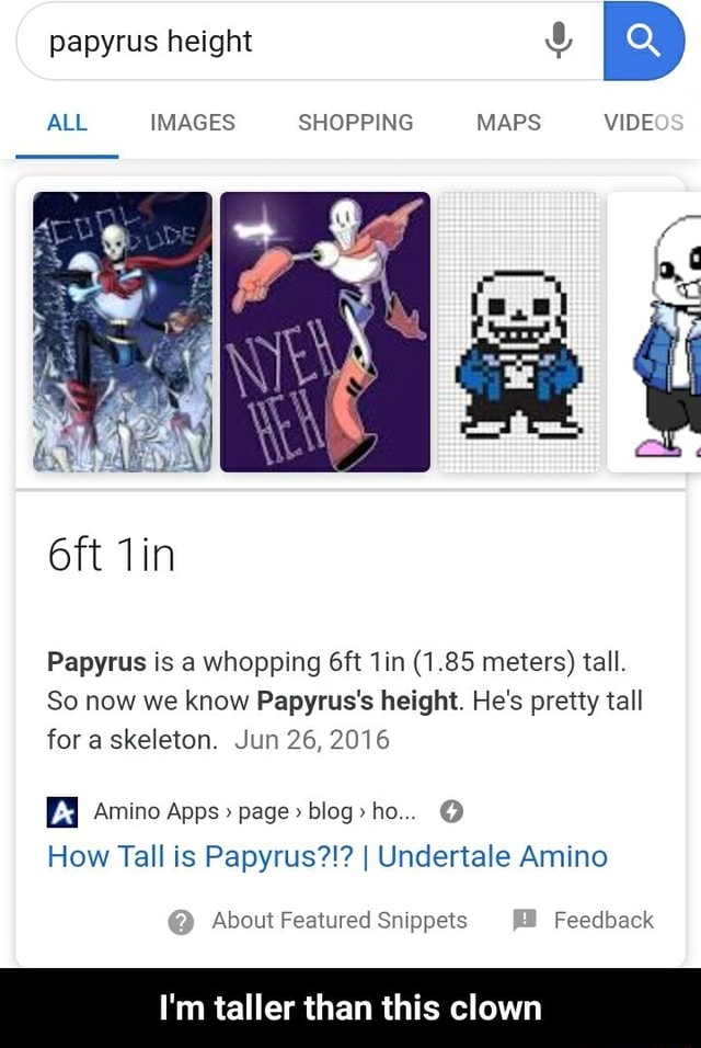 ALL IMAGES SHOPPING MAPS VIDE Papyrus is a whopping 6ft 1in (1.85 ...