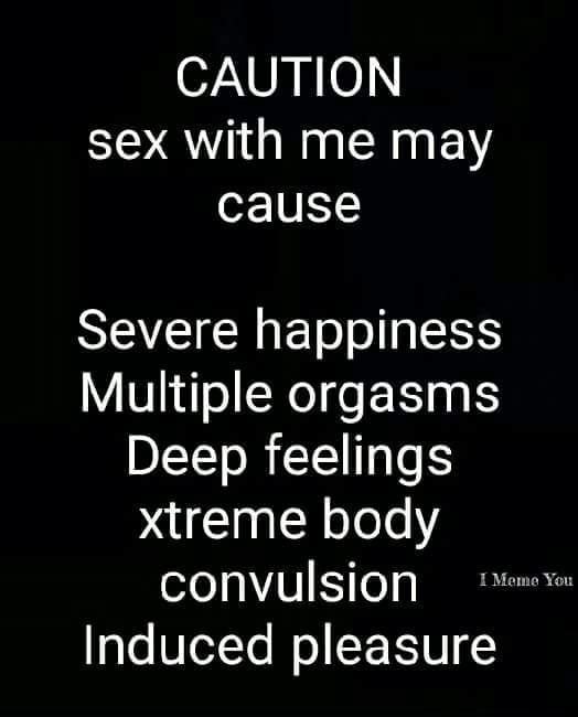 Caution Sex With Me May Cause Severe Happiness Multiple Orgasms Deep Feelings Xtreme Body