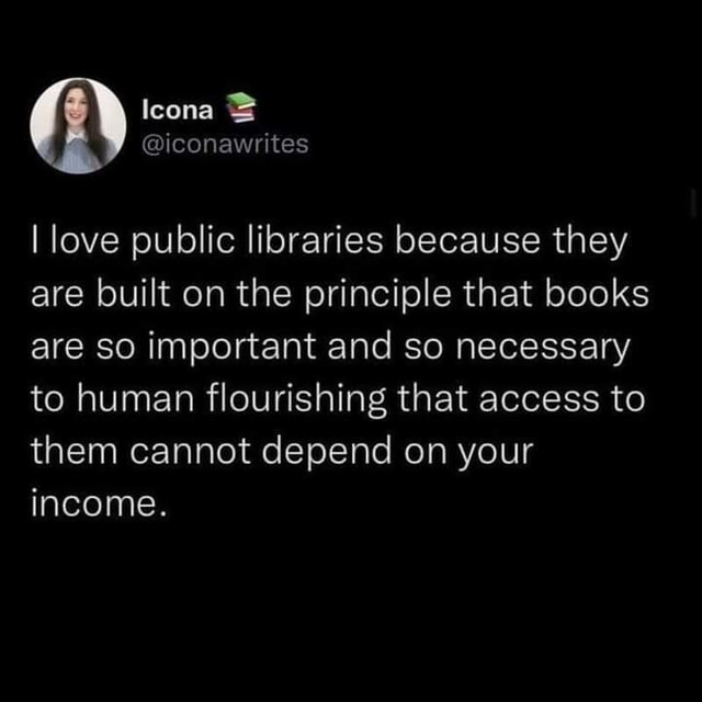 I love public libraries because they are built on the principle that ...