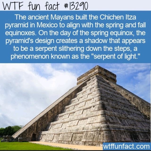 WTE fun fact 13220 The ancient Mayans built the Chichen Itza pyramid