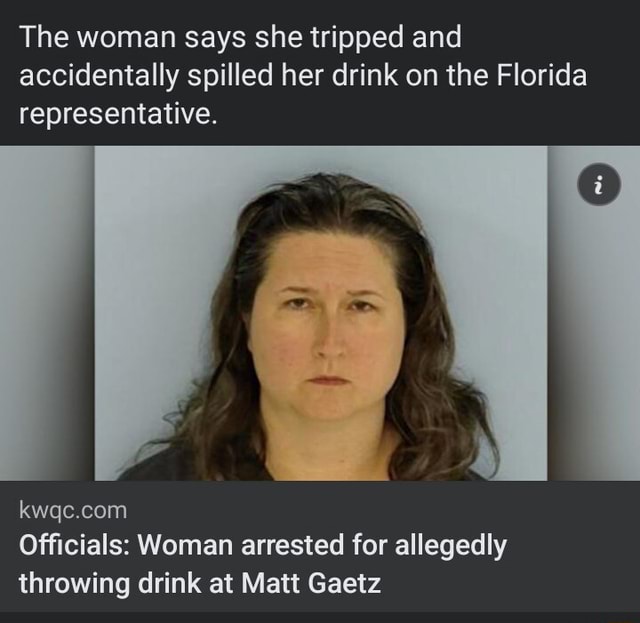 The woman says she tripped and accidentally spilled her drink on the