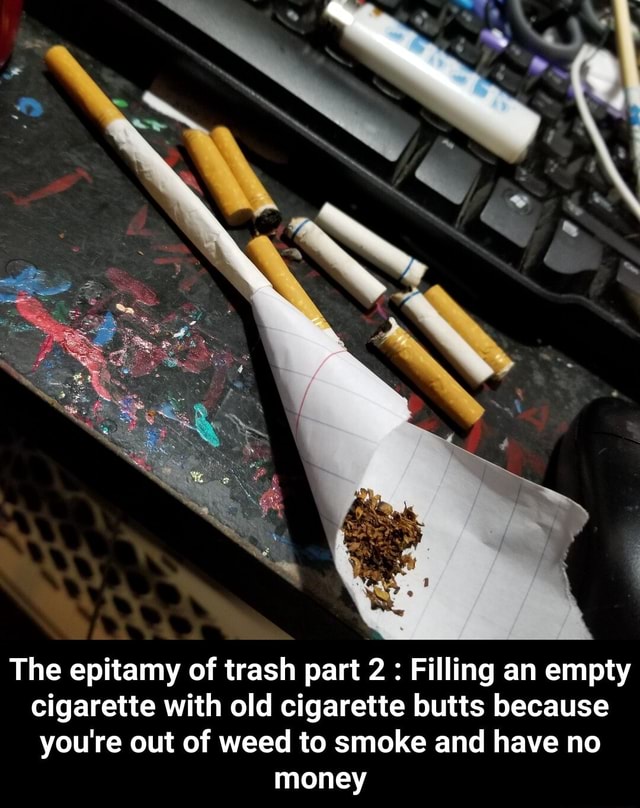 The epitamy of trash part 2 Filling an empty cigarette with old