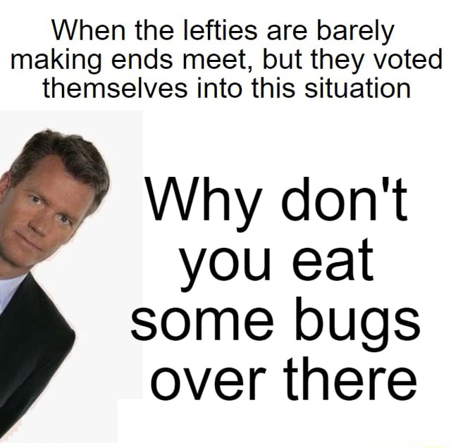 When the lefties are barely making ends meet, but they voted themselves into this situation Why