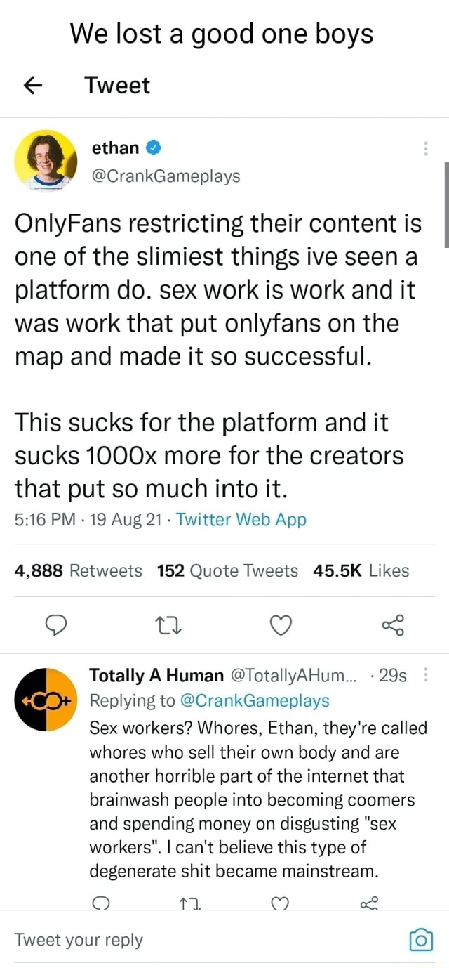 We lost a good one boys Tweet ethan @CrankGameplays OnlyFans restricting  their content is one of the slimiest things ive seen a platform do. sex  work is work and it was work