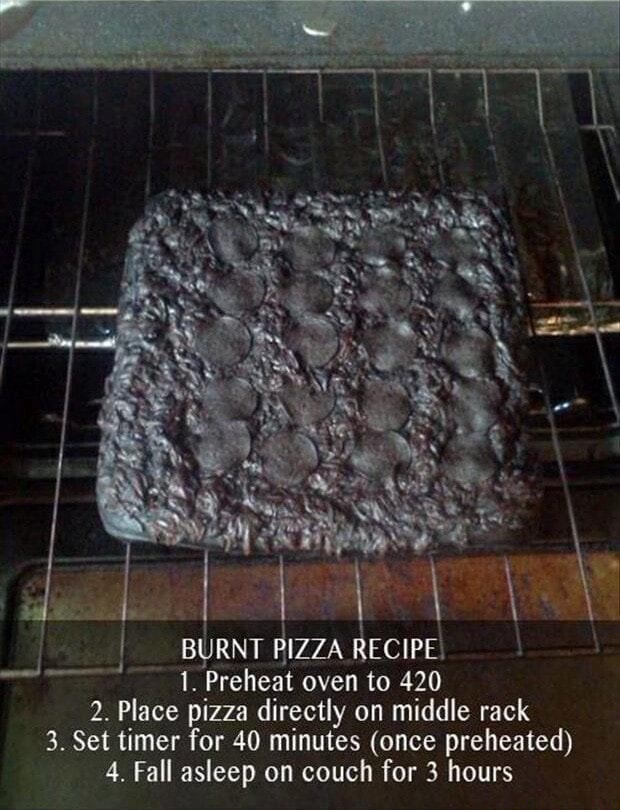 BURNT PIZZA RECIPE, 1. Preheat oven to 420 2. Place pizza directly on middle rack 3. Set timer