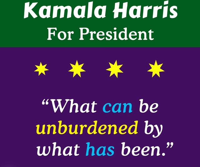 Kamala Harris For President "What can be unburdened by what has been." America’s best pics and