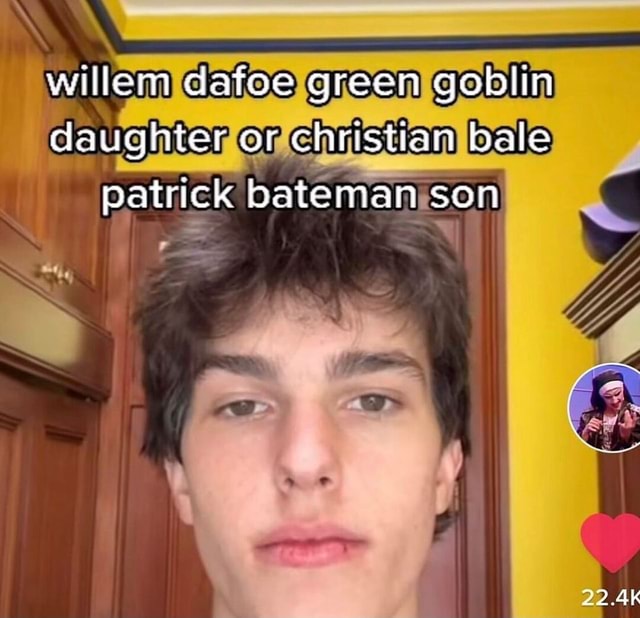 Willem dafoe green goblin daughter or christian bale patrick bateman