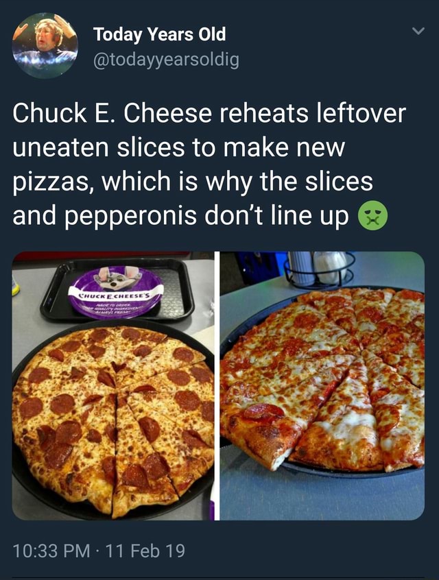Chuck E. Cheese reheats leftover uneaten slices to make new pizzas