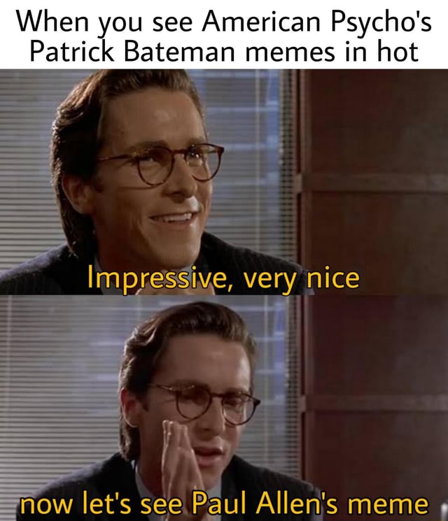 When You See American Psychos Patrick Bateman Memes In Hot Impressive Very Nice Ow Lets See 3590