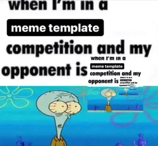 Meme template I competition and I template my opponent US my opponent ...