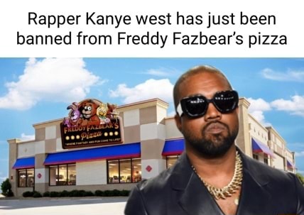Rapper Kanye west has just been banned from Freddy Fazbear's pizza - iFunny