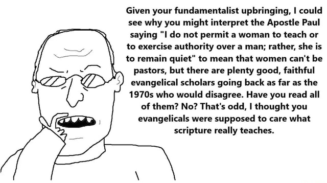 Given Your Fundamentalist Upbringing I Could See Why You Might Interpret The Apostle Paul