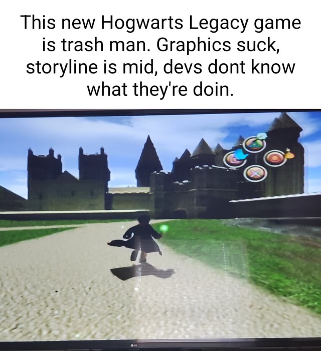 This new Hogwarts Legacy game is trash man. Graphics suck, storyline is ...