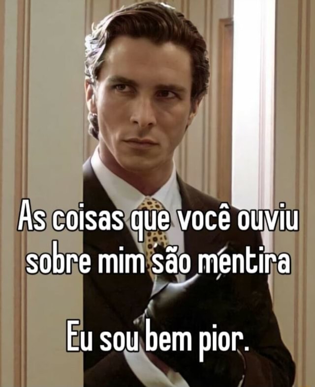 As coisas que Você ouvIu sobre mim são mentira Eu sou bem pior. - iFunny