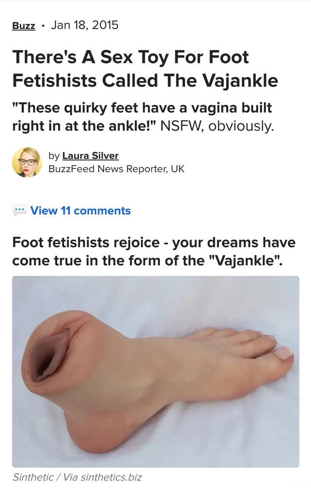 Jan 18, 2015 There's A Sex Toy For Foot Fetishists Called The Vajankle "These quirky feet have a vagina built right in at the ankle!" NSFW, obviously. E by Laura Silver =, Jan 18, 2015 There's A Sex Toy For Foot Fetishists Called The Vajankle "These quirky feet have a vagina built right in at the ankle!" NSFW, obviously. E by Laura Silver =,