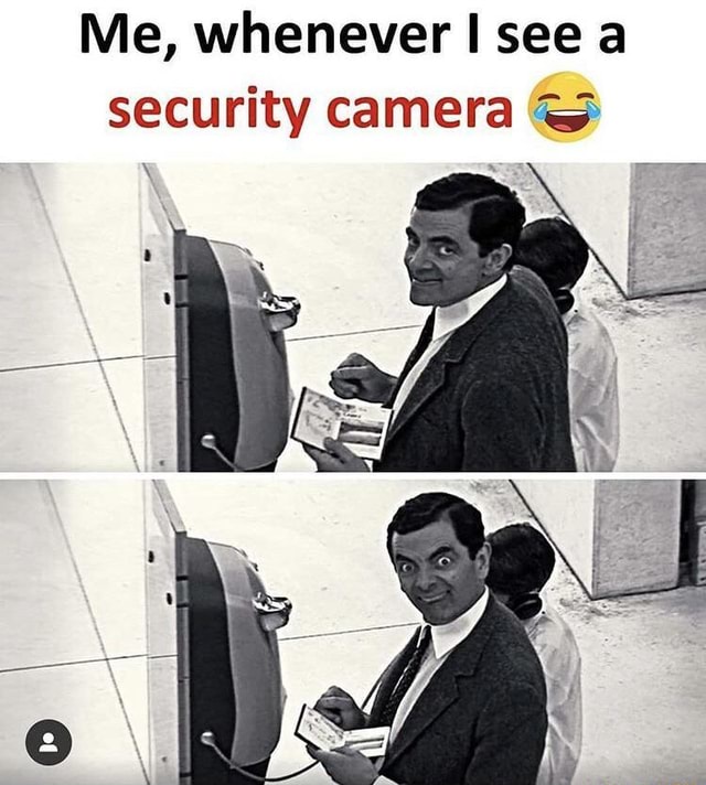 Me, whenever I see a security camera E \ - iFunny