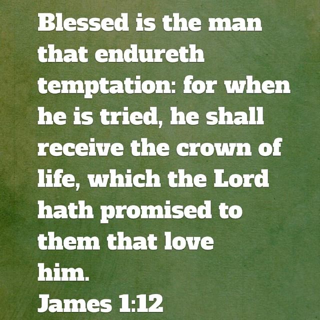 Blessed is the man that endureth temptation: for when he is tried, he ...