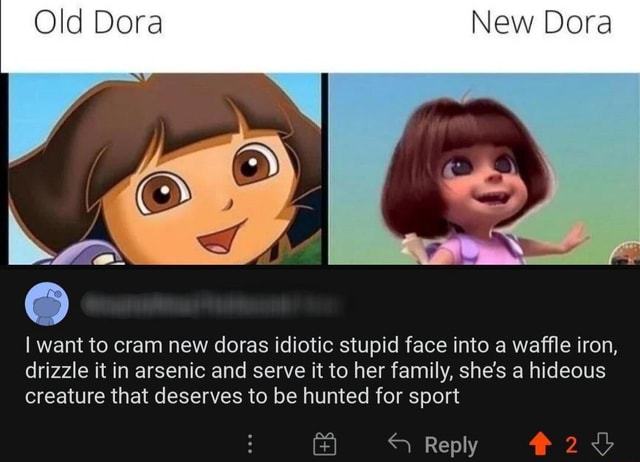 Old Dora New Dora want to cram new doras idiotic stupid face into a ...