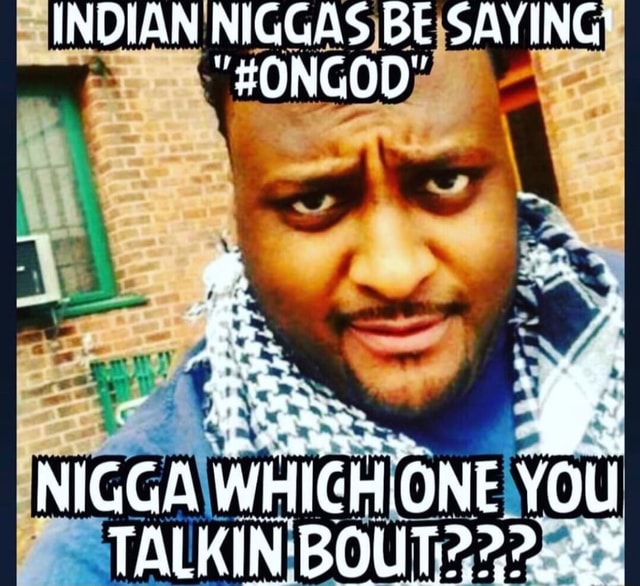 INDIAN NIGQASJBE SAYING - iFunny