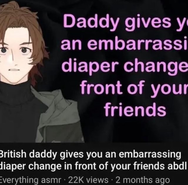 Daddy Gives Y An Embarrass Diaper Change Front Of Your Friends 3ritish