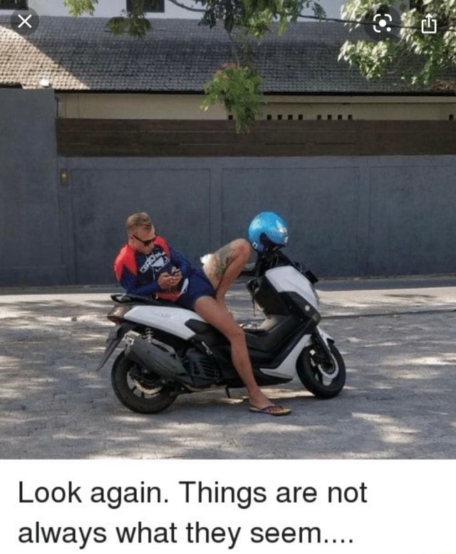 Look Again Things Are Not Always What They Seem Ifunny