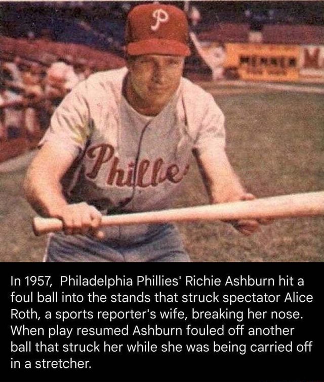 In 1957, Philadelphia Phillies' Richie Ashburn hit a foul ball