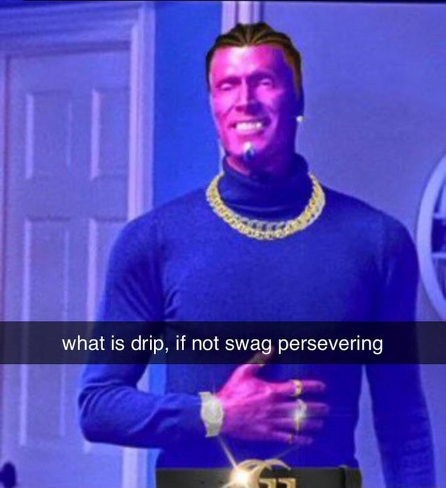 What is drip, if not swag persevering iFunny
