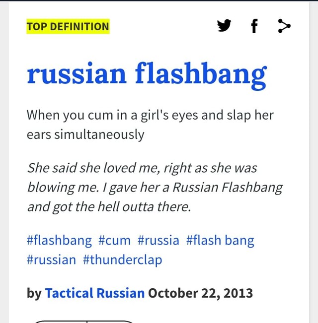 Russian Flashbang When You Cum In A Girl S Eyes And Slap Her Ears Simultaneously She Said She Loved Me Right As She Was Blowing Me Gave Hera Russian Flashbang And Got