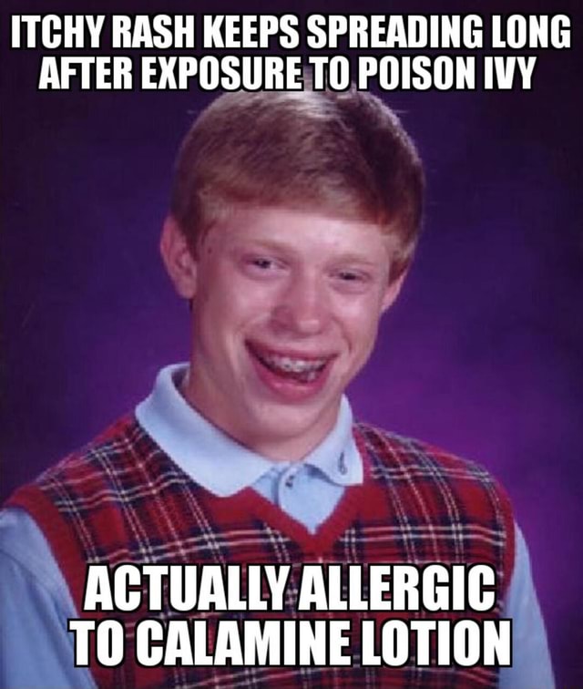 ITCHY RASH KEEPS SPREADING LONG AFTER EXPOSURE TO POISON IVY ACTUALLY ALLERGIC TO CALAMINE