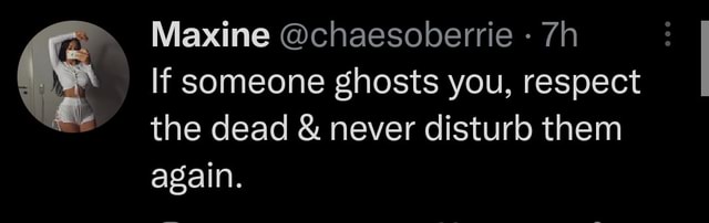 maxine-chaesoberrie-if-someone-ghosts-you-respect-the-dead-never