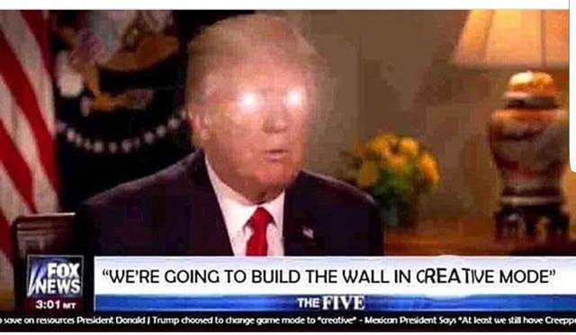 I The Ft Were Going To Build The Wall In Creative Mode Ave On Ressources President Donald Trump Choosed To Change Game Mode To Creative Mexican President Says At Least
