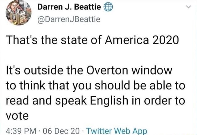 Darren J Beattie Darrenjbeattie That S The State Of America It S Outside The Overton Window To Think That You Should Be Able To Read And Speak English In Order To Vote Pm