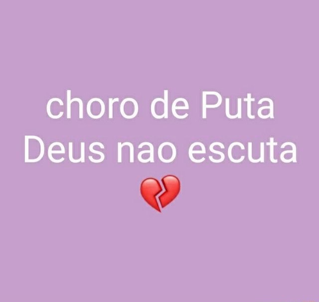 Choro de Puta Deus não escuta - )