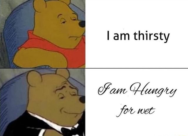 I am thirsty - iFunny