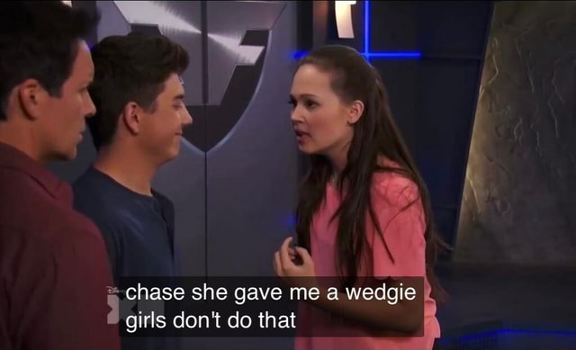 Chase she gave me a wedgie girls don't do that - iFunny