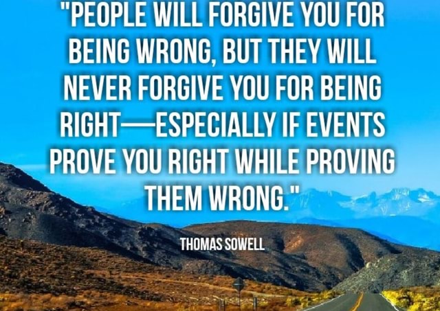 "PEOPLE WILL FORGIVE YOU FOR BEING WRONG, BUT THEY WILL NEVER FORGIVE ...