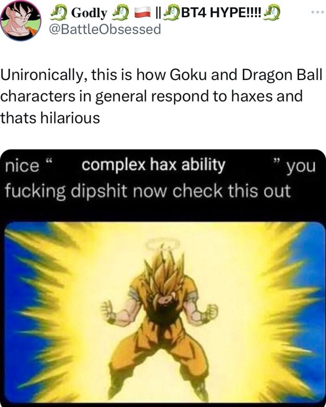 Godly HYPE! Unironically, this is how Goku and Dragon Ball characters
