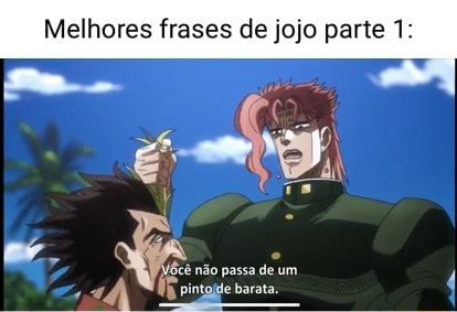 Melhores frases de jojo parte 1: ão passa de um. pinge barata 4 toje -  iFunny Brazil