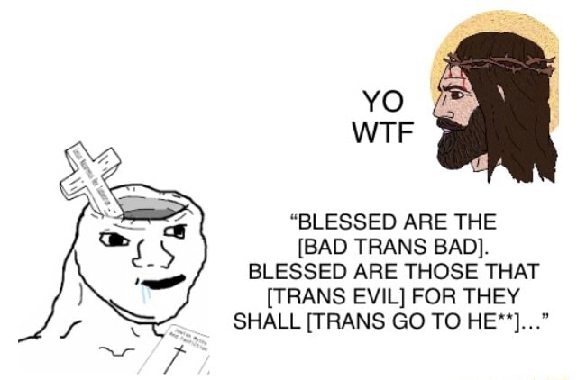 yo-blessed-are-the-bad-trans-bad-blessed-are-those-that-trans-evil