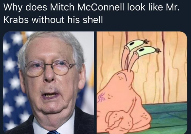 Why does Mitch McConnell look like Mr. Krabs without his shell - iFunny