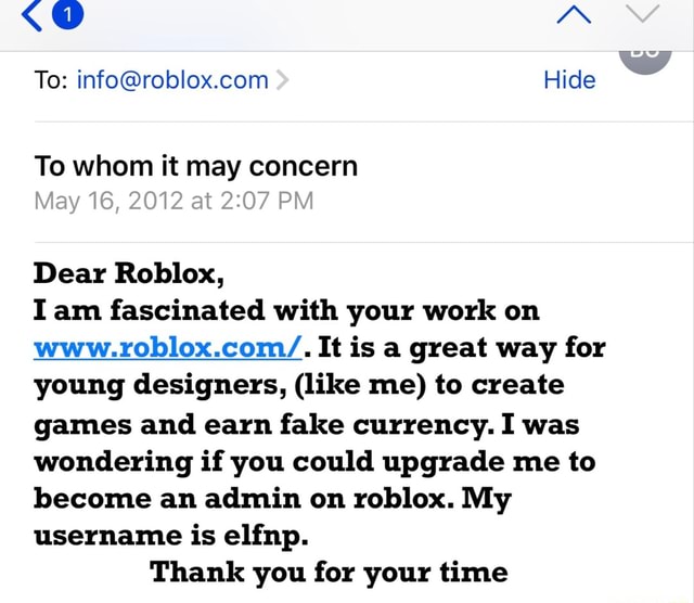 To Info Roblox Com Hide To Whom It May Concern Dear Roblox I Am Fascinated With Your Work On Www Roblox Com It Is A Great Way For Young Designers Like Me To Create Games - info at roblox com