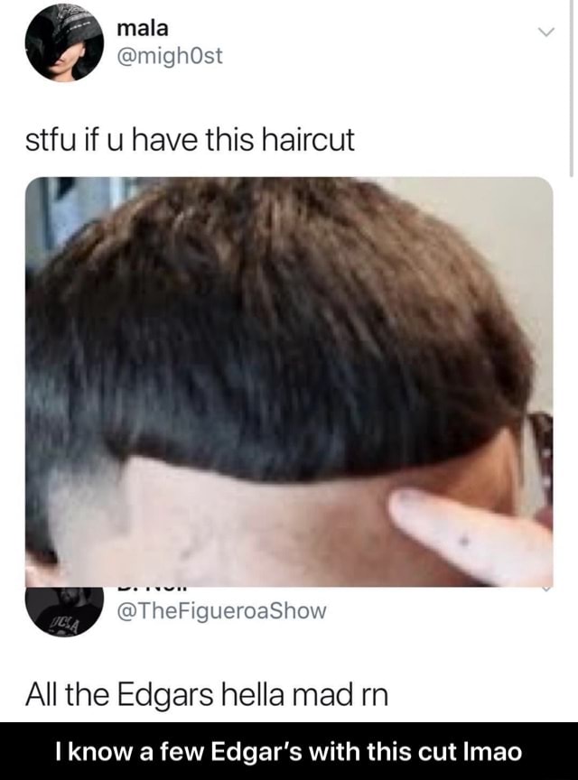 8th If U Have This Haircut All The Edgars Hella Mad Rn I Know A Few Edgar S With This Cut Lmao I Know A Few Edgar S With This Cut Lmao