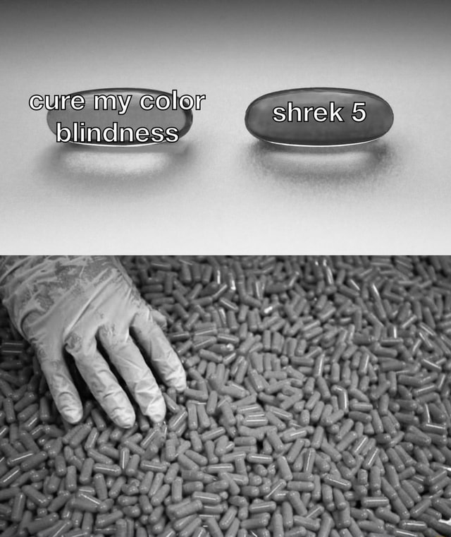 Cure my color blindness shrek 5 - iFunny