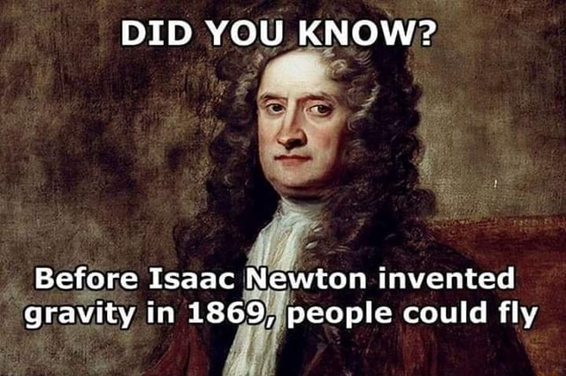 DID YOU KNOW? Before Isaac Newton invented gravity in 1869, people ...