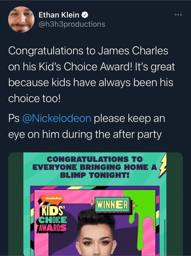 Ethan Klein H3h3productions Congratulations To James Charles On His Kid S Choice Award It S Great Because Kids Have Always Been His Choice Too Ps Nickelodeon Please Keep An Eye On Him During